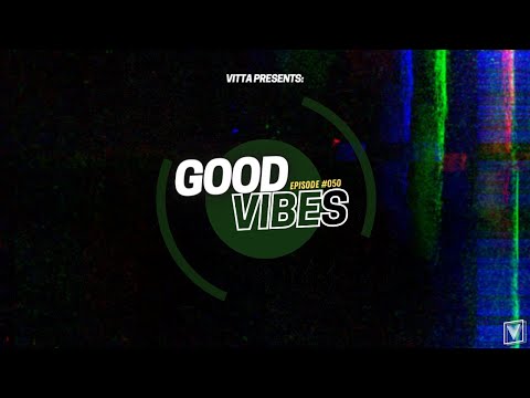 VITTA PRESENTS: GOOD VIBES (Episode #050) - [EDM, TECHNO, FUTURE, BASS, ELECTRO, TECH HOUSE MIX]