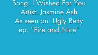 I Wished For You- Jasmine Ash LYRICS (Ugly Betty ep 