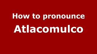 How to pronounce Atlacomulco