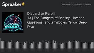 Discard to Reroll - Ep 13 - The Dangers of Destiny, Listener Questions, and a Trilogies Yellow Deep