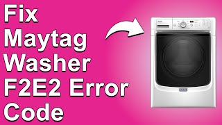 Maytag Washer F2E2 Error Code (How To Fix Error Code F2E2 -  Simple Steps To Fix The Issue)