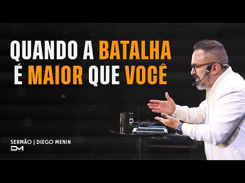 QUANDO A BATALHA É MAIOR QUE VOCÊ - #DIEGOMENIN | SERMÃO