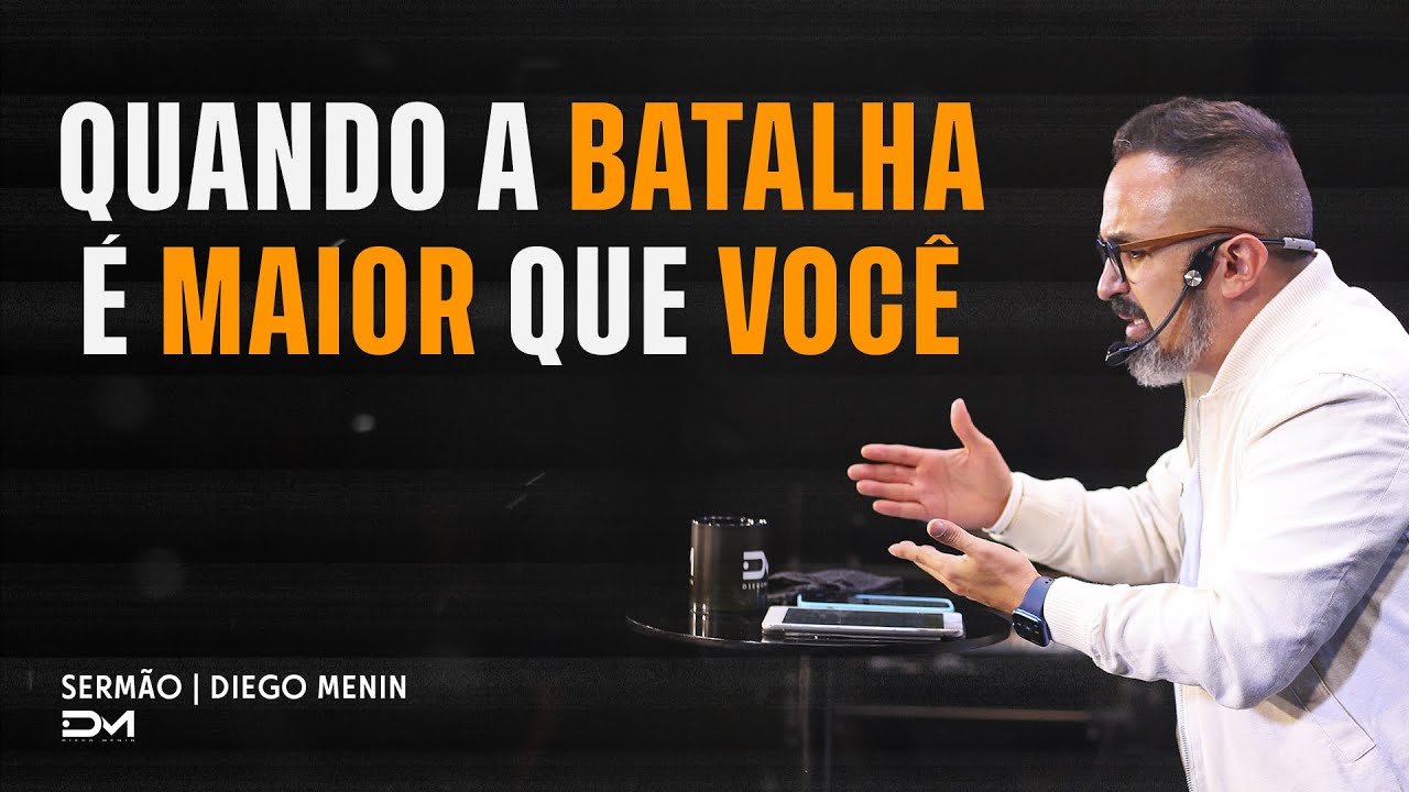 QUANDO A BATALHA É MAIOR QUE VOCÊ - #DIEGOMENIN | SERMÃO