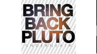 Bring Back Pluto // Underneath