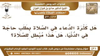 [462 -521] هل كثرة الدعاء في الصلاة بطلب حاجة من حوائج الدنيا يبطل الصلاة؟ - الشيخ صالح الفوزان image