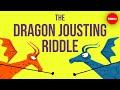 Can You Solve The Dragon Jousting Riddle Alex Gendler