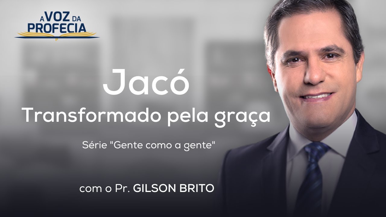 Jacó - Transformado pela graça (parte 1) | A Voz da Profecia | Pr. Gilson Brito