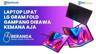 PENAMPAKAN LAPTOP LAYAR LIPAT LG Gram Fold Bikin Ngiler, Bodinya Ringan tapi Bertenaga