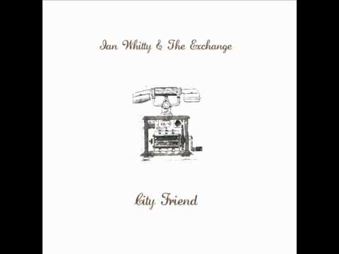 Ian Whitty & The Exchange: City Friend