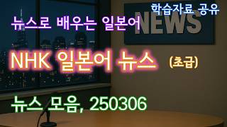NHK 뉴스(초급), 모음 250306, 일본어듣기, 일본어학습, 일본어독학, 일본어뉴스듣기