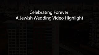 Celebrating Forever: A Jewish Wedding Video Highlight