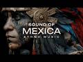 SOUND OF MEXICA Aztec Ritual Deep House Tribal Ambient Chill For Relax