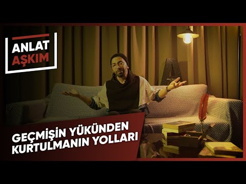 ANLAT AŞKIM - YÜZLEŞME  Geçmişin Yükünden Kurtulmanın Yolları | Aşkım Kapışmak