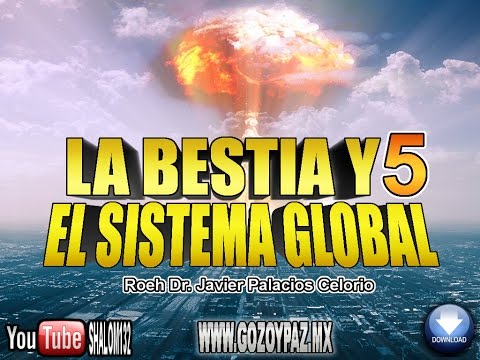 LA BESTIA Y EL SISTEMA GLOBAL Parte5 - Roeh Dr. Javier Palacios Celorio.