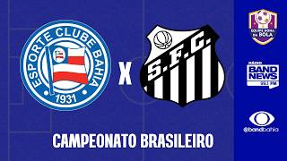 BAHIA X SANTOS - CAMPEONATO BRASILEIRO | 25/04/2026
