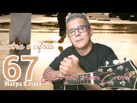 Harpa Cristã 67. Quem quer ir com Cristo? Letra e cifras.