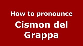 How to pronounce Cismon Del Grappa