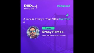PHPKonf 2020 - Ersoy Pembe: 3 senelik Projeye 0'dan 100'e Unit Test