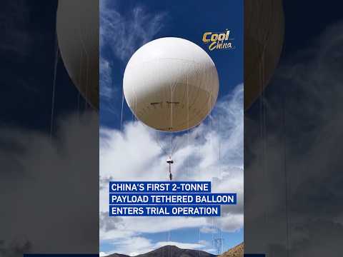 China's first 2-tonne payload tethered balloon enters trial operation #coolchina