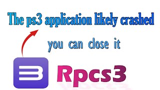 How to fix RPCS3 The ps3 application likely crashed You can close it
