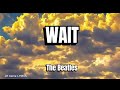 WAIT (LYRICS) - The Beatles