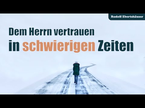 Dem Herrn vertrauen in schwierigen Zeiten - Rudolf Ebertshäuser