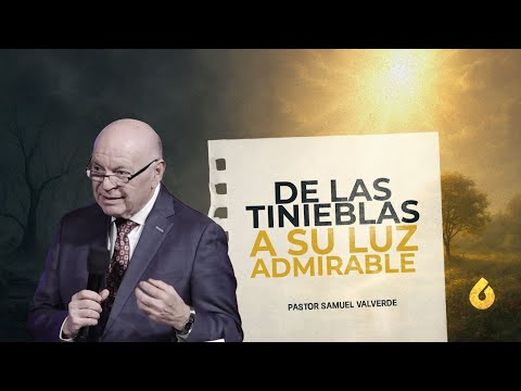 DE LAS TINIEBLAS A SU LUZ ADMIRABLE  - Pastor Samuel Valverde