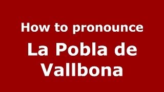 How to pronounce La Pobla De Vallbona