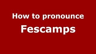 How to pronounce Fescamps