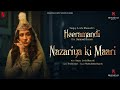 Nazariya Ki Maari Video Sanjay Leela Bhansali Sanjeeda Sheikh Aditi Rao Hydari Heeramandi