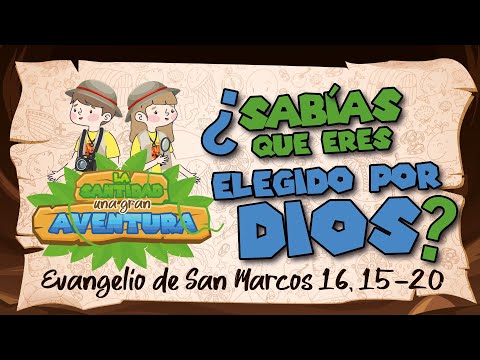 ¿Sabías que eres elegido por Dios? (San Marcos 16, 15-20) | La SANTIDAD una gran AVENTURA (Prog. 3)