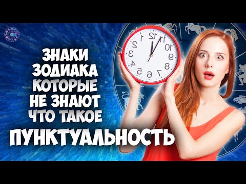 Знаки зодиака, которые не знают, что такое пунктуальность