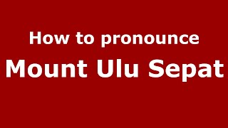 How to pronounce Mount Ulu Sepat