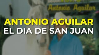 Antonio Aguilar - El Dia de San Juan (Audio Oficial)
