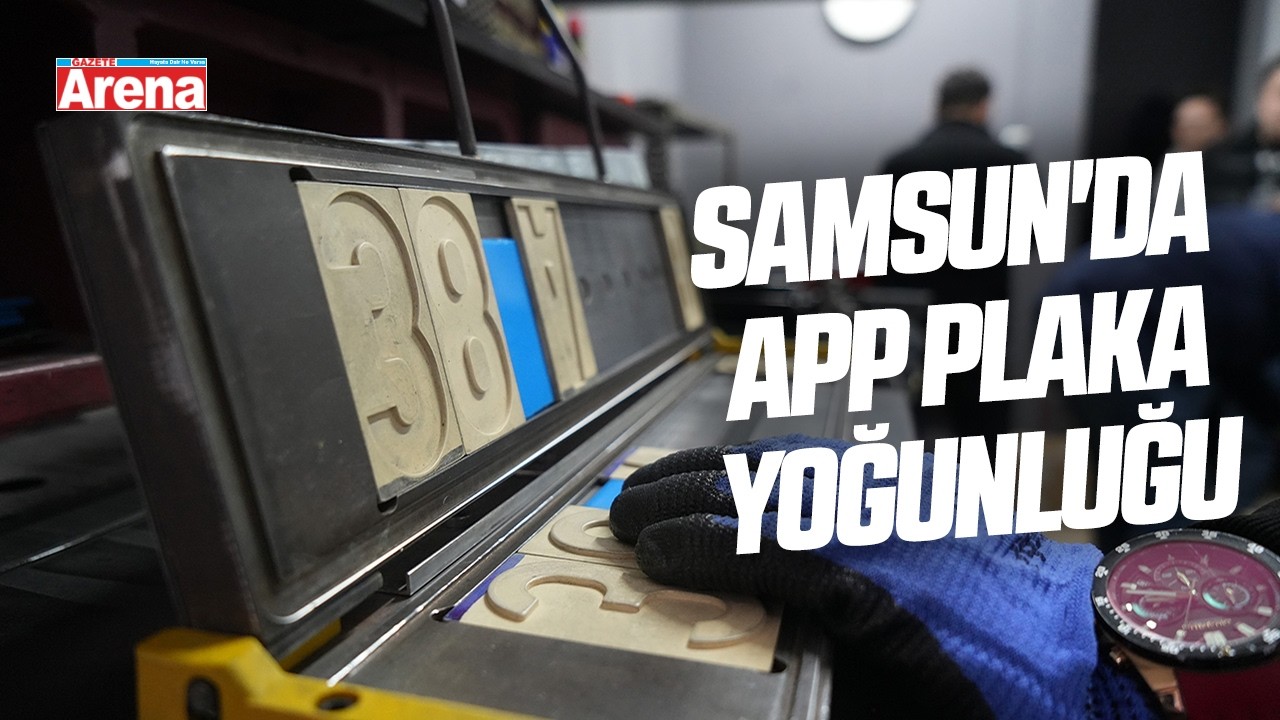 Samsun'da APP plaka yoğunluğu sürüyor