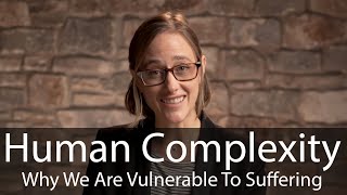 Human Complexity: Why We are Vulnerable to Suffering