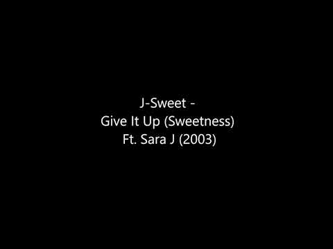 J Sweet - Give It Up (Sweetness) Ft. Sara J (2003)