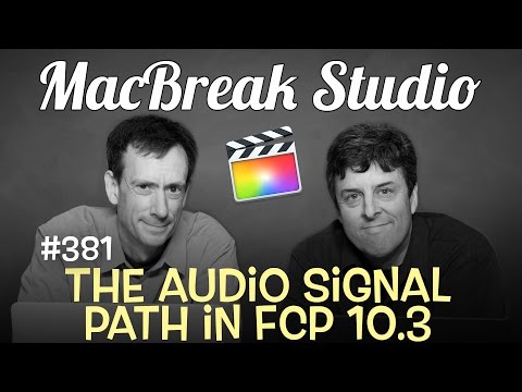 MacBreak Studio Ep 381: The Audio Signal Path in Final Cut Pro 10.3
