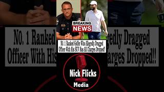 No. 1 Ranked Golfer Who Allegedly Dragged Officer With His SUV Has All Criminal Charges Dropped!🤔