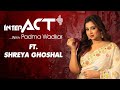 InterACT With Padma Wadkar Ft Shreya Ghoshal A Heartfelt Musical Conversation