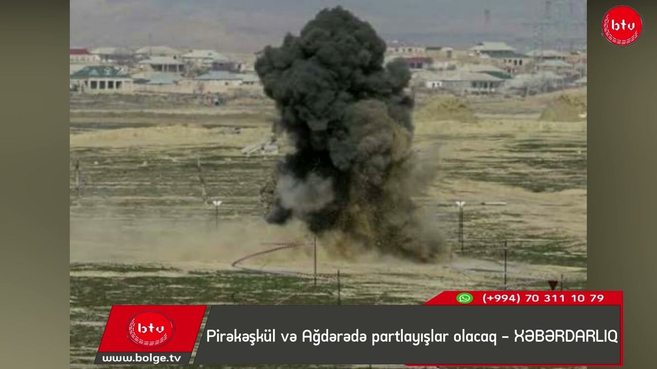 Pirəkəşkül və Ağdərədə partlayışlar olacaq - XƏBƏRDARLIQ