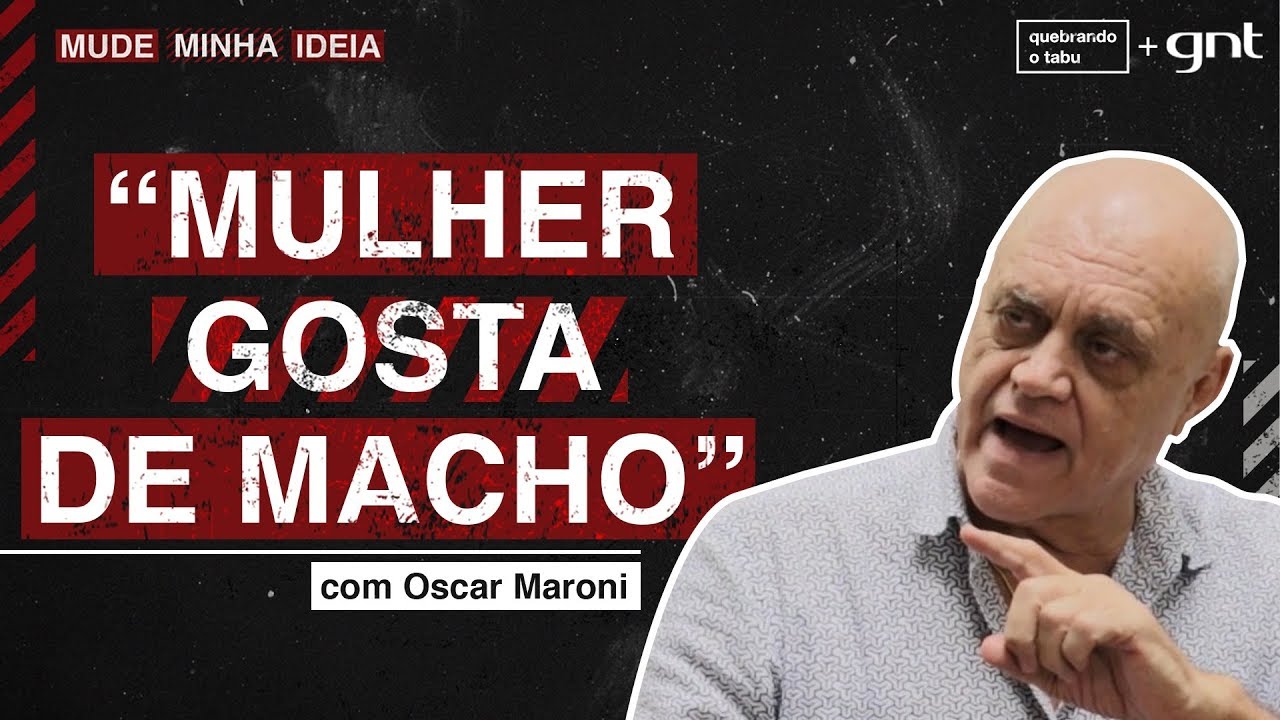 "Mulher gosta de macho": você concorda com Oscar Maroni? | Mude Minha Ideia | Quebrando o Tabu