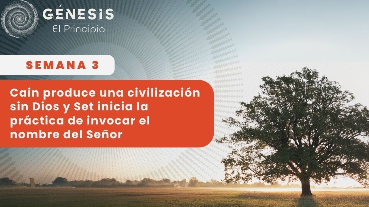 Semana 3 - Cain produce una civilización sin Dios y Set inicia invocar el nombre del Señor