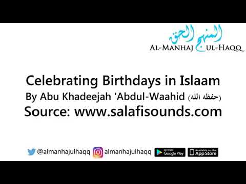 Islamic rule on celebrating or wishing happy birthday by Abu Khadeeja.
