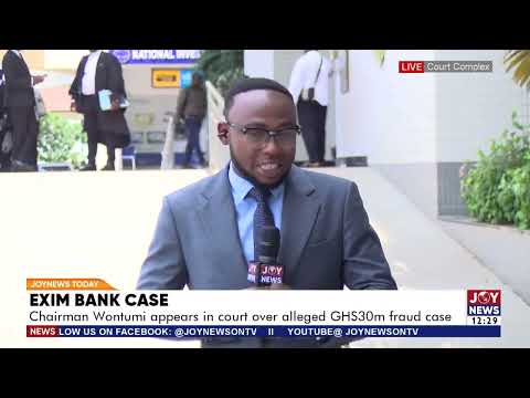 Exim Bank Case: Chairman Wontumi appears in court over alleged GHS30m fraud case
