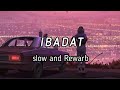 Ibadat - Ishq-e-Laa - (OST) | [Slowed+Reverb] | use headphones