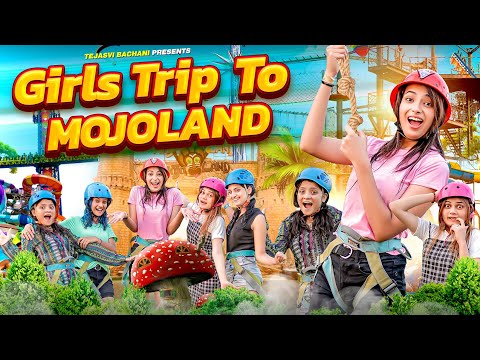 Girls Trip To Mojoland || Tejasvi Bachani