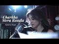 Charkha Mera Rangla| Sumeeta Chopra| Punjabi Song 2019| Folk Song