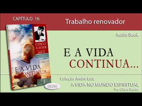 E A VIDA CONTINUA | Capítulo 16 - Trabalho renovador - Livro obra de André Luiz por Chico Xavier