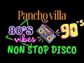 PANCHO VILLA NON STOP DISCO REMIX 80s 90s
